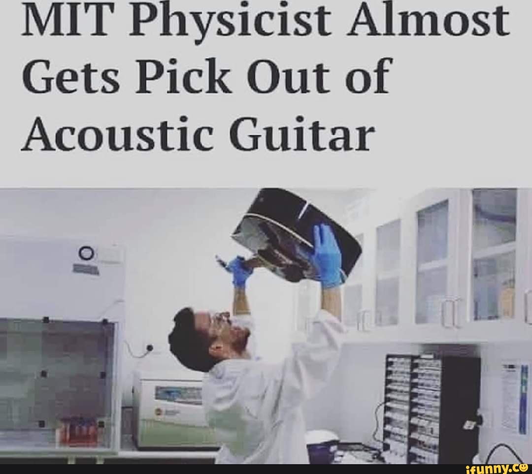 MIT Physicist Almost
Gets Pick Out of
Acoustic Guitar