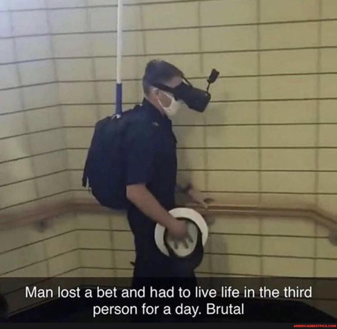 Man lost a bet and had to live life in the third
person for a day. Brutal