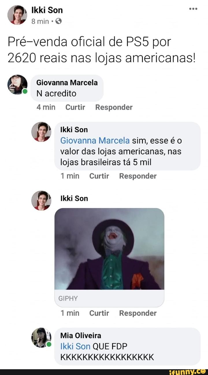 Som
Pré-venda oficial de por
2620 reais nas lojas americanas!
Giovanna Marcela
N acredito
ámin Curtir Responder
Sem
Glovanna Marcela sim, esse é
valor das lojas americanas, nas lojas brasileiras tá 5 mil
Curtir Responder
fi Sem
GIPHY
Tmin Curtir Responder
Mia Oliveira
Ikki Som QUE FDP
KKKKKKKKKKKKKKKKK