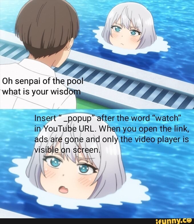 Oh Senpai Of The Pool What Is Your Insert Popup After The Word Watch In Youtube Url When You Open The Link Gone And Video Player Is Visi Een