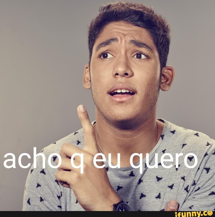 acho q eu quero