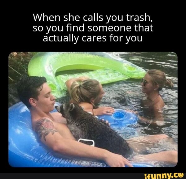 When she calls you trash, so you find someone that actually cares for you