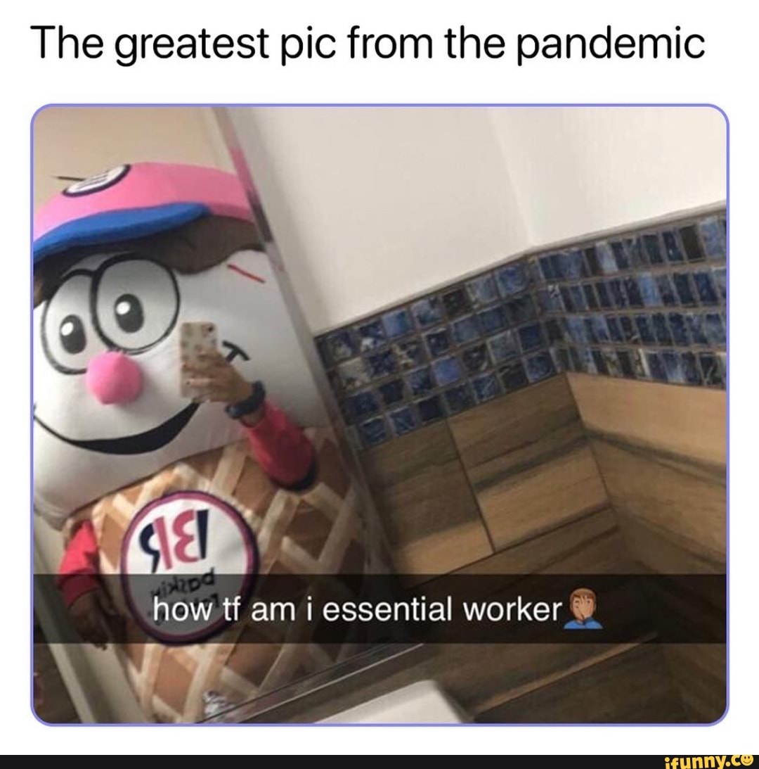 The greatest pic from the pandemic
how tf am essential worker