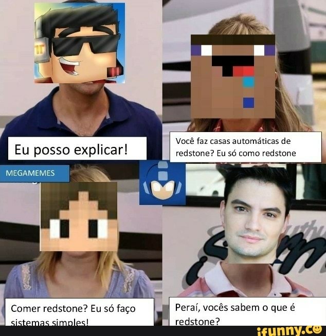 Você faz casas automáticas de
Eu posso
FE
redstone? Eu sé como redstone
Ê
MEGAMEMES
Comer redstone? Eu só faço Peraí, vocês sabem
o
que é
sistemas simples! redstone?