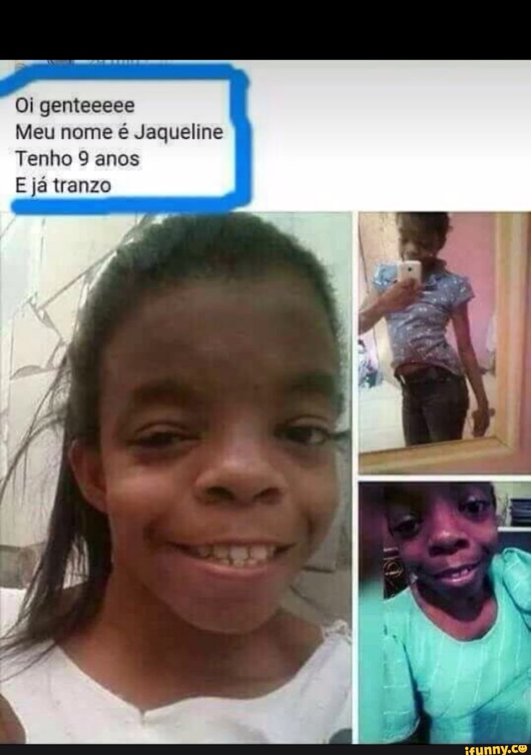 Oi genteeeee
Meu nome é Jaqueline
Tenho 9 anos
E já tranzo