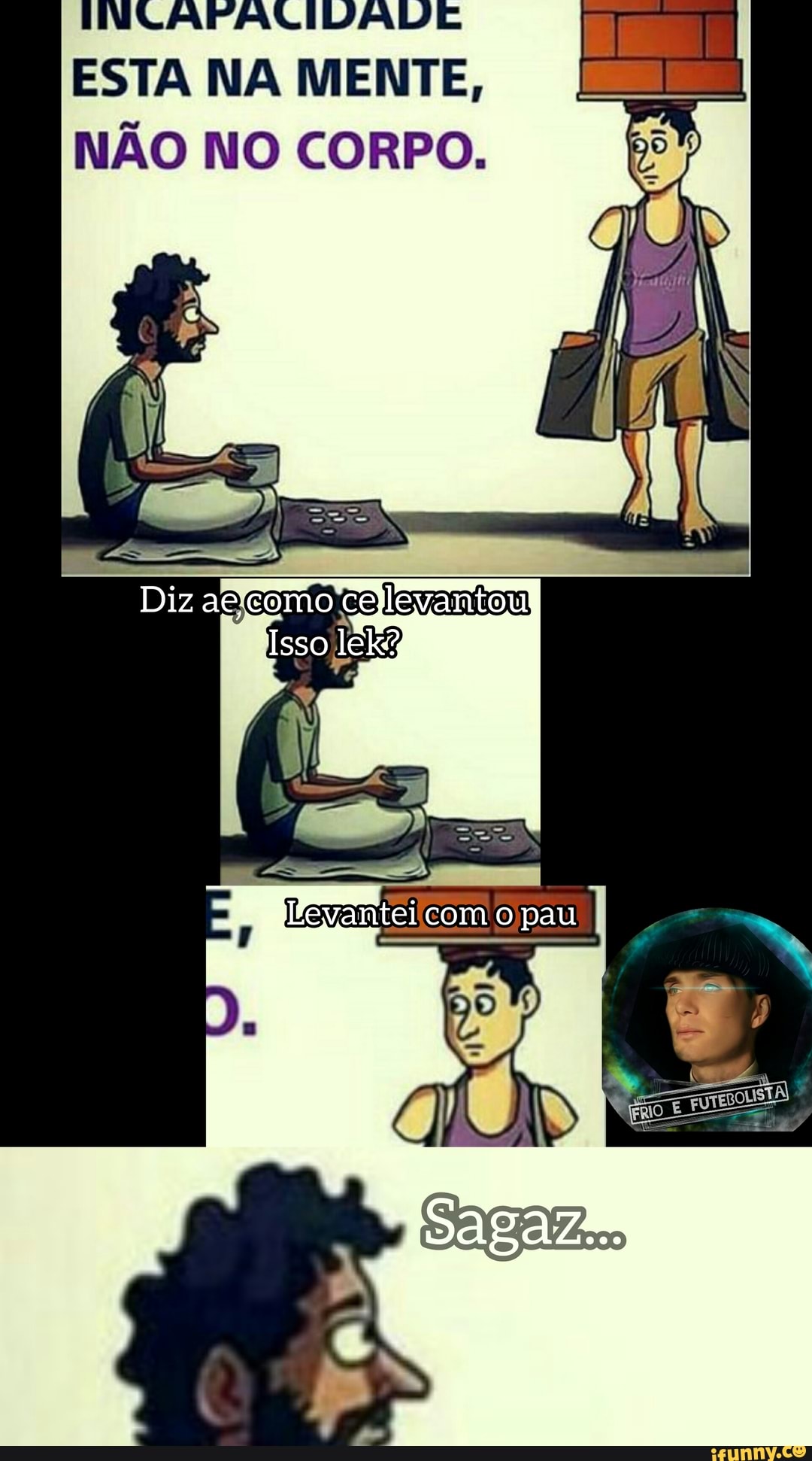 INCLAFALIDADVE ESTA NA MENTE,
NÃO NO CORPO.
teilcom
FRIO FUTEBOLISTA