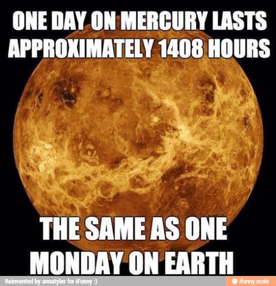 ente SS
ONE DAY. ON MERCURY LASTS
MONDAY ON EARTH