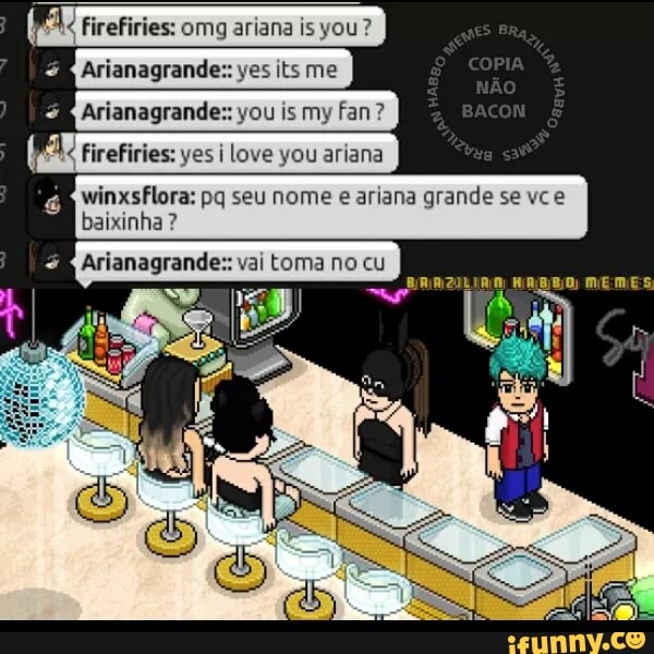 ER firefiries: yes i love you ariana
winxsFlora: pq seu nome e ariana grande se vce
baixinha EX
Arianagrande:: vai toma no cu