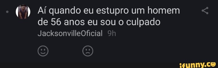 (7) Aí quando eu estupro um homem de 56 anos eu sou JacksonvilleOficial o culpado
JacksonvilleOficial