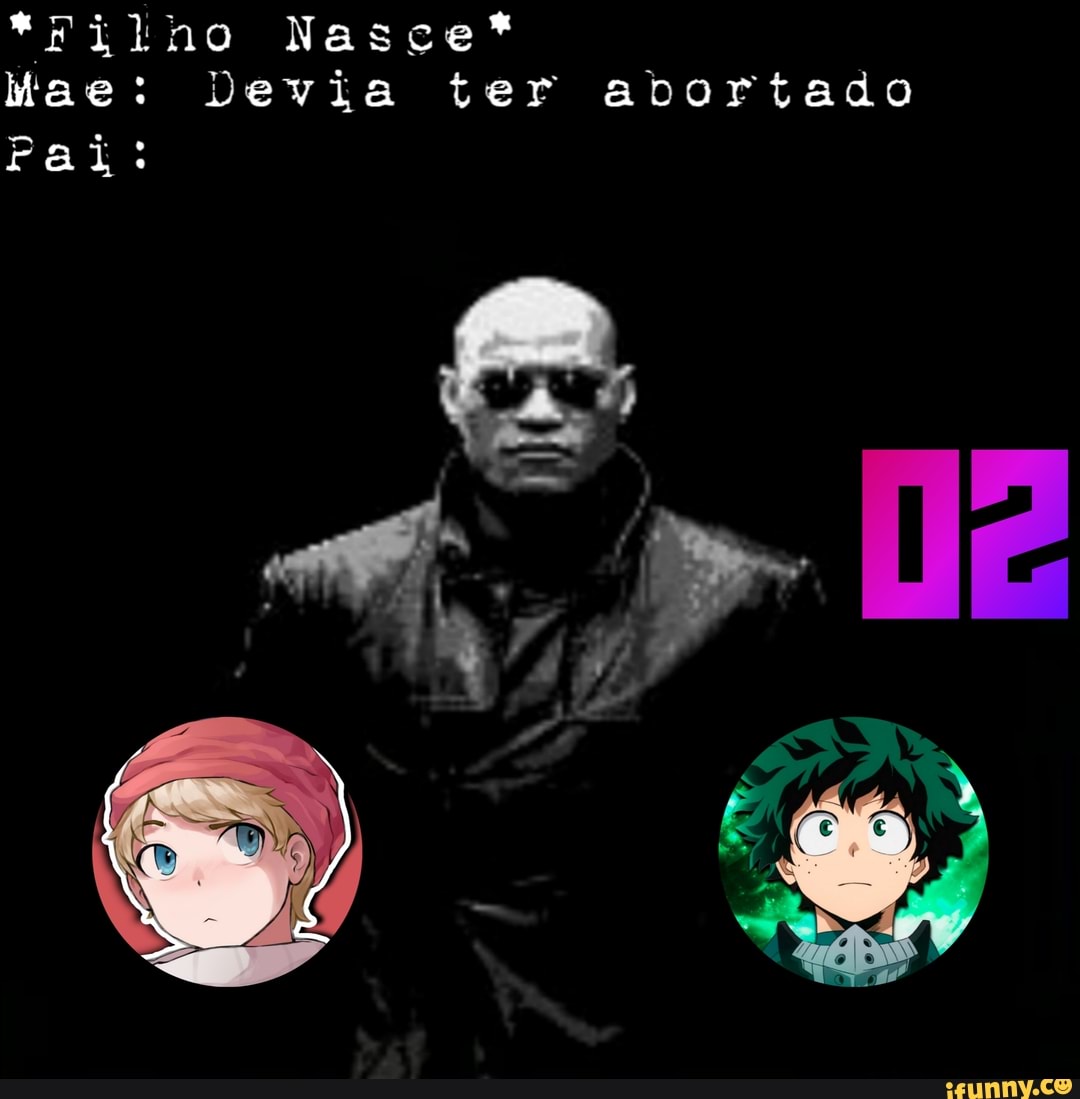 *rilno Nasce*
Mae: Devia ter abortado
Pai: