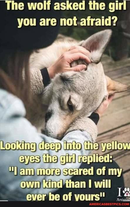 The wolf asked the gi you are not.afraid?
eyes the
of
be of vours"