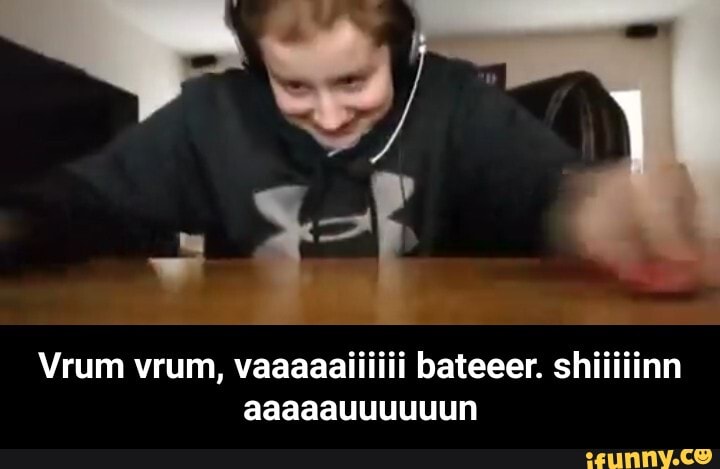 Vrum vrum, vaaaaaiiiiii bateeer. shiiiiinn aaaaauuuuuun