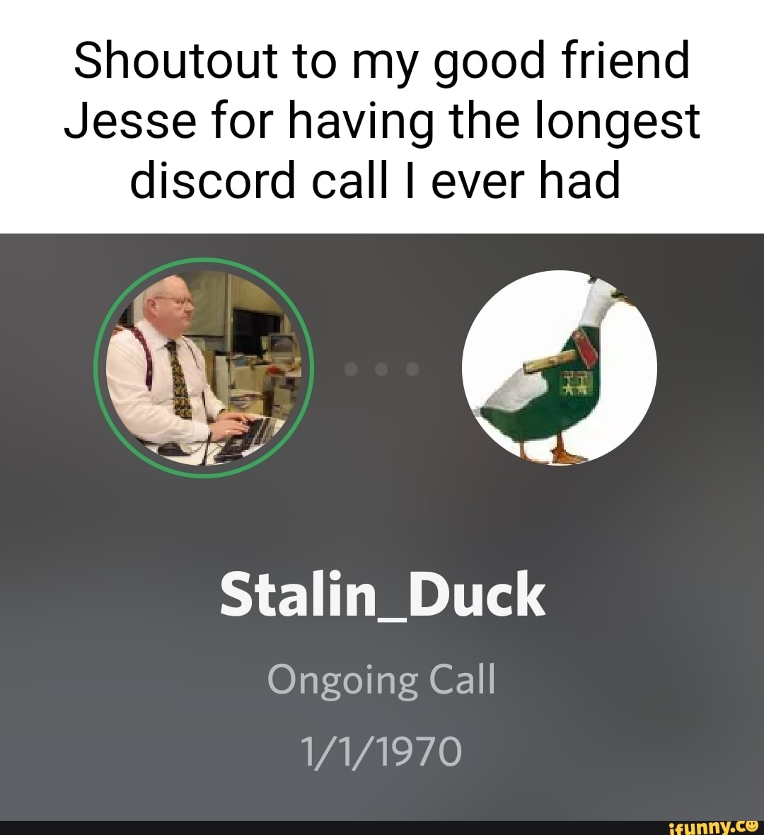 Shoutout to my good friend Jesse for having the longest discord call I ever  had New Stalin_ Duck Ongoing Call - )