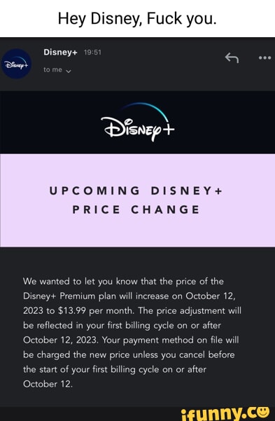 Hey Disney, Fuck yo Disney+ UPCOMING DISNEY+ PRICE CHANGE We wanted to