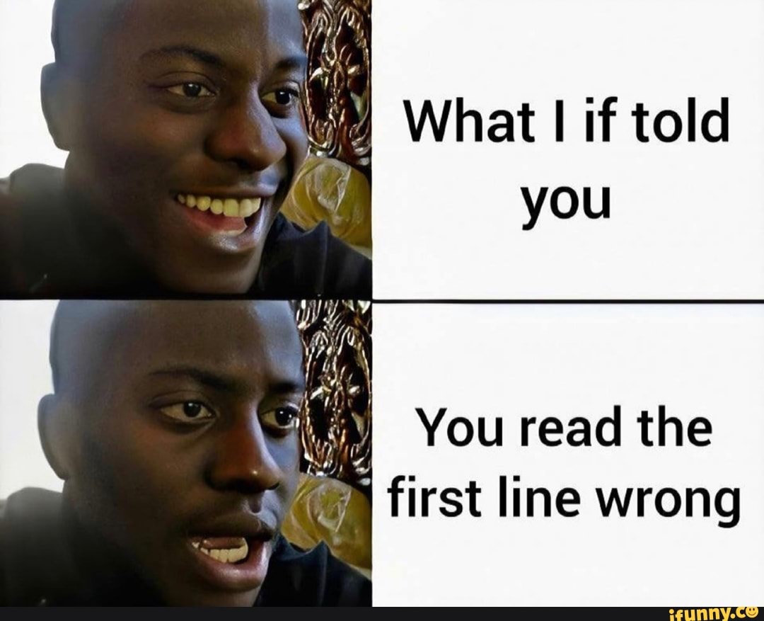 What if told you
You read the first line wrong