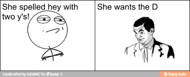 She spelled hey with She wants the D