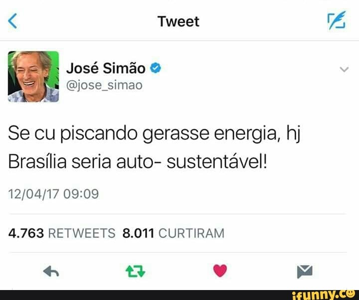 Se cu piscando gerasse energia, hj
Brasília seria auto- sustentável!
12/04/17 09:09
4.763 RETWEETS 8.011 CURTIRAM