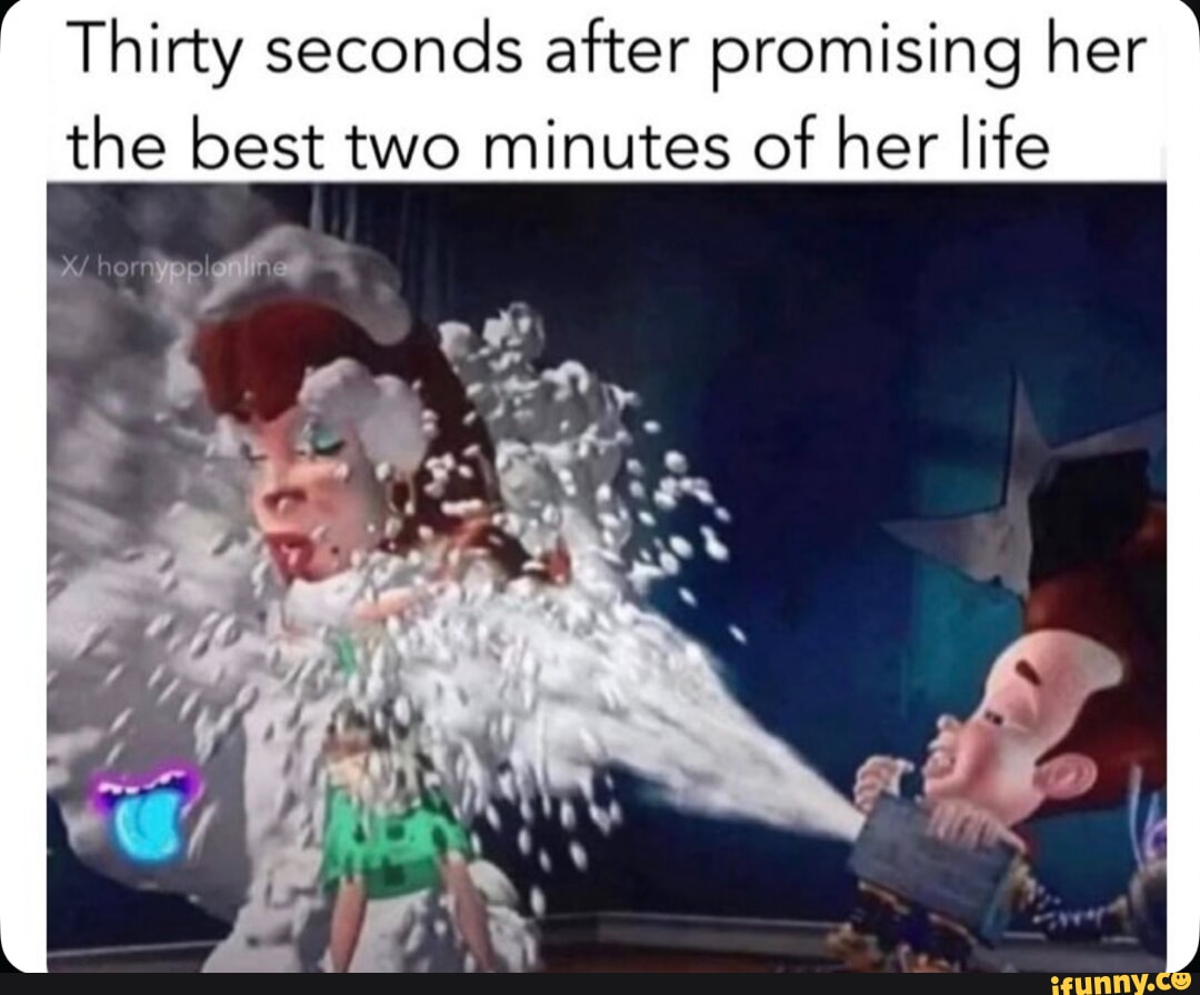 Thirty seconds after promising her the best two minutes of her life I