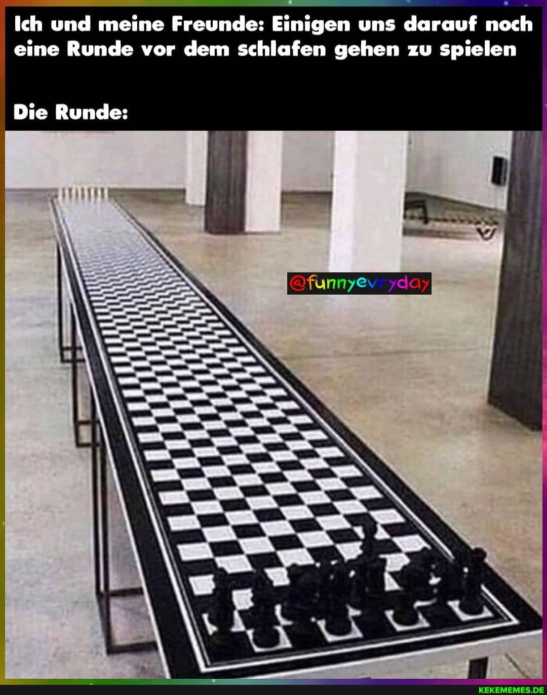 Ich und meine Freunde: Einigen uns darauf noch eine Runde vor dem schlafen gehen zu spielen
@funnyev da
Die Runde: