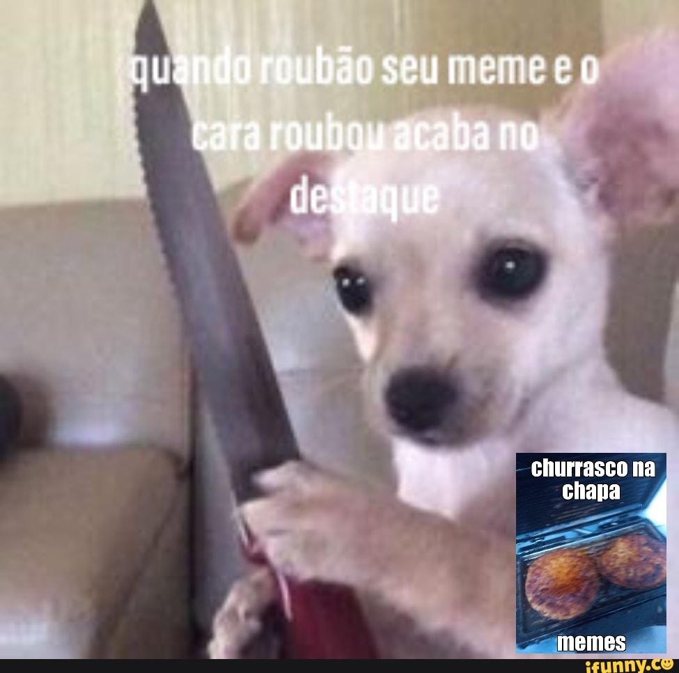quando roubão seumeme cara roubou acada no destaque
churrasco na chana
memes