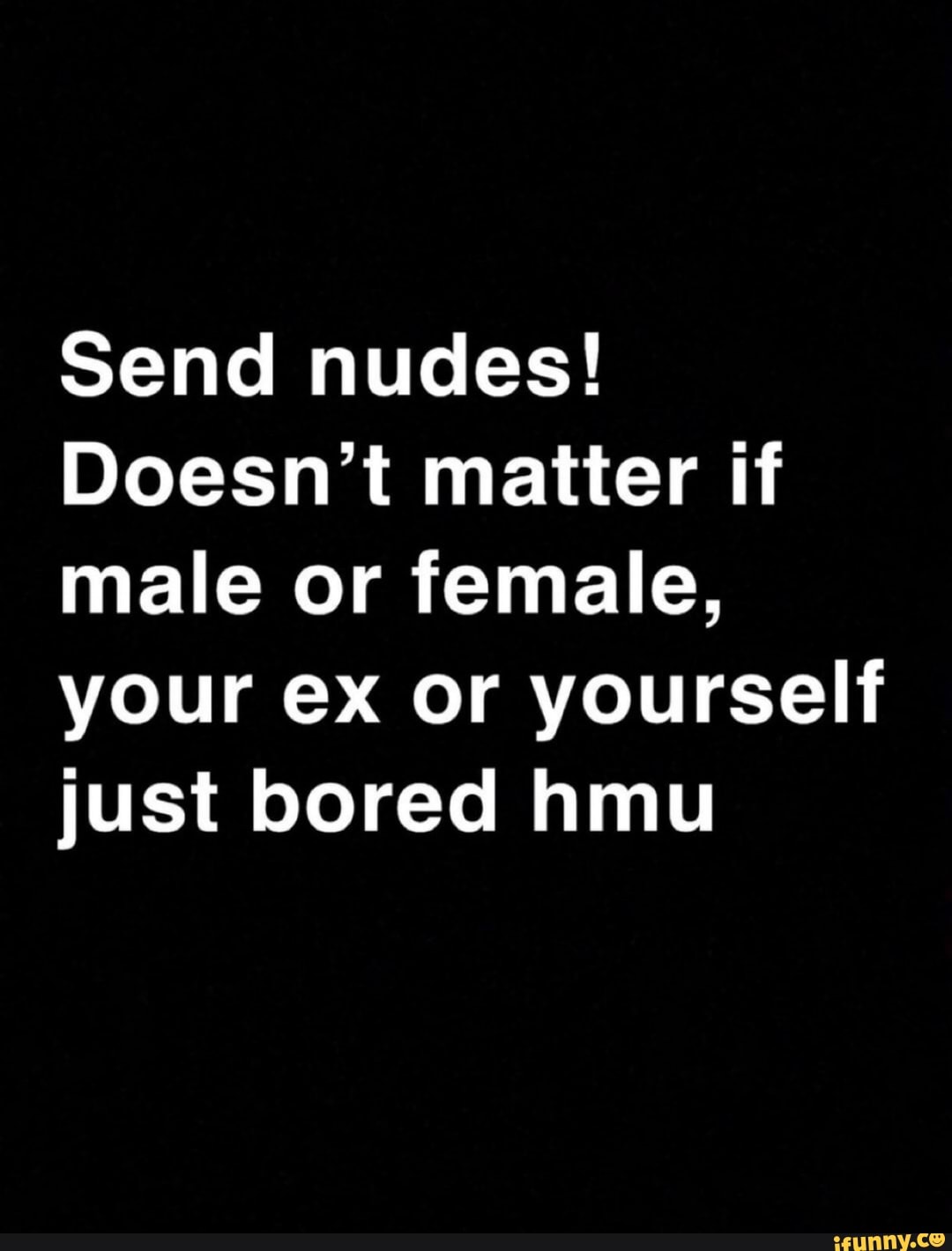 send-nudes-doesn-t-matter-if-male-or-female-your-ex-or-yourself-just