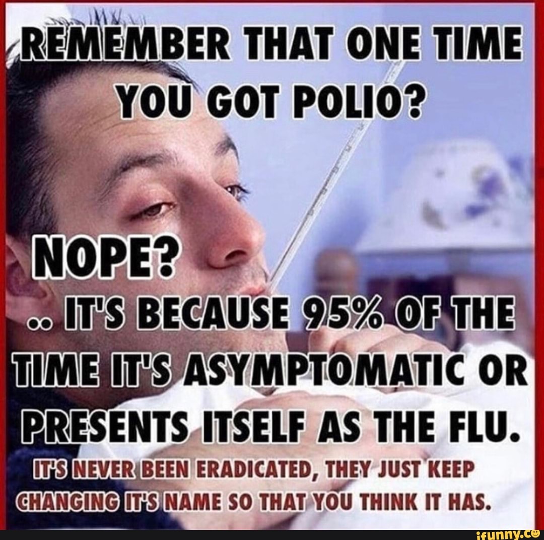REMEMBER THAT ONE TIME
PRESENTS, ITSELF AS
THE FLU.
ITISINEVER BEEN ERADICATED, THEY JUST KEEP
CHANGINGIIT;SINAME SO THAT
yOu THINK IT HAS.