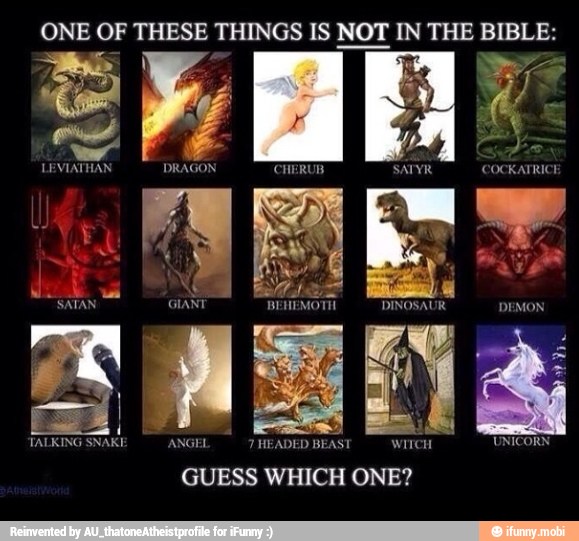 ONE OF THESE THINGS IS NOT IN THE BIBLE:
i
TALKING SNAKE ANGEL 7 HEADED BEAST WITCH UNICORN
GUESS WHICH ONE?