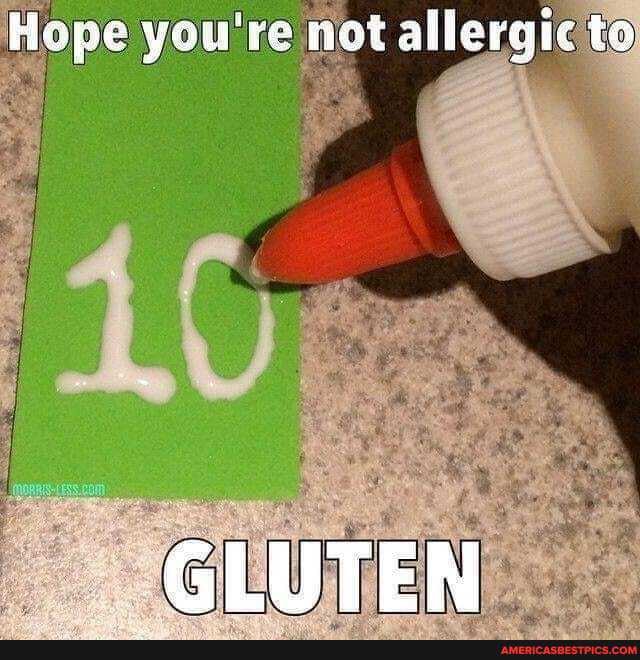 Hope you're not allergic to
GLUTEN
