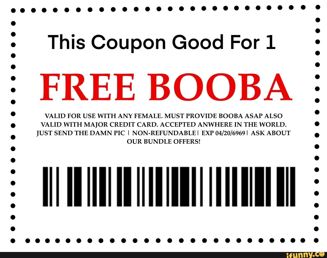 This Coupon Good For 1 FREE BOOB VALID FOR USE WITH ANY FEMALE, MUST  PROVIDE BOOBA