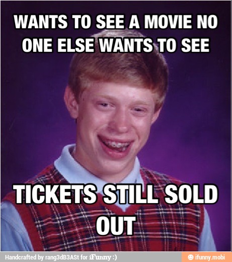 WANTS TO SEE A MOVIE NO
ONE ELSE
WANTS;TO SEE