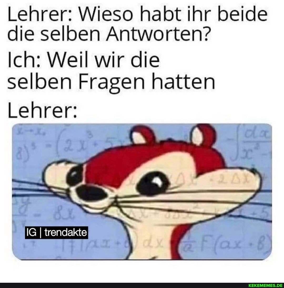Lehrer: Wieso habt ihr beide die selben Antworten?
Ich: Weil wir die selben Fragen hatten
Lehrer:
_77
IG I trendakte