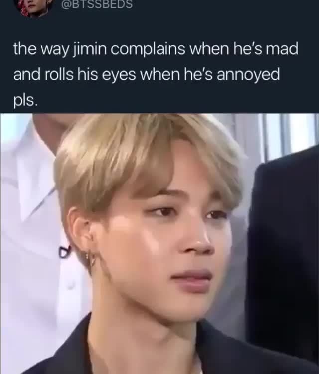 The way jimin complains when he's mad and rolls his eyes when he's ...