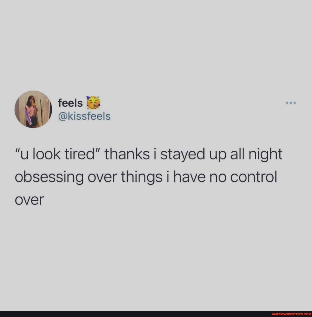 feels
"u look tired" thanks i stayed up all night obsessing over things i have no control over
