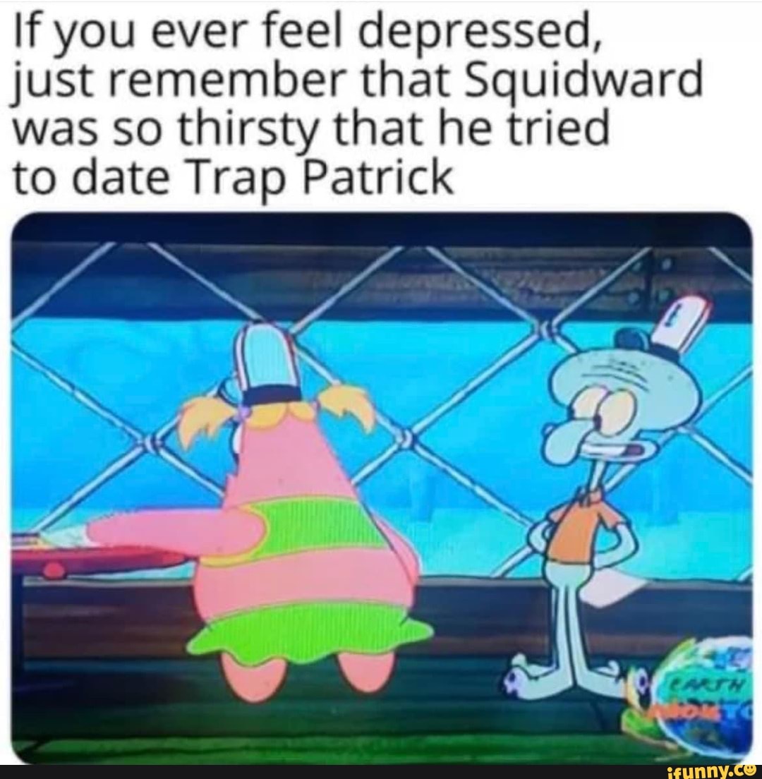 If you ever feel depressed, just remember that Squidward was SO thirsty ...