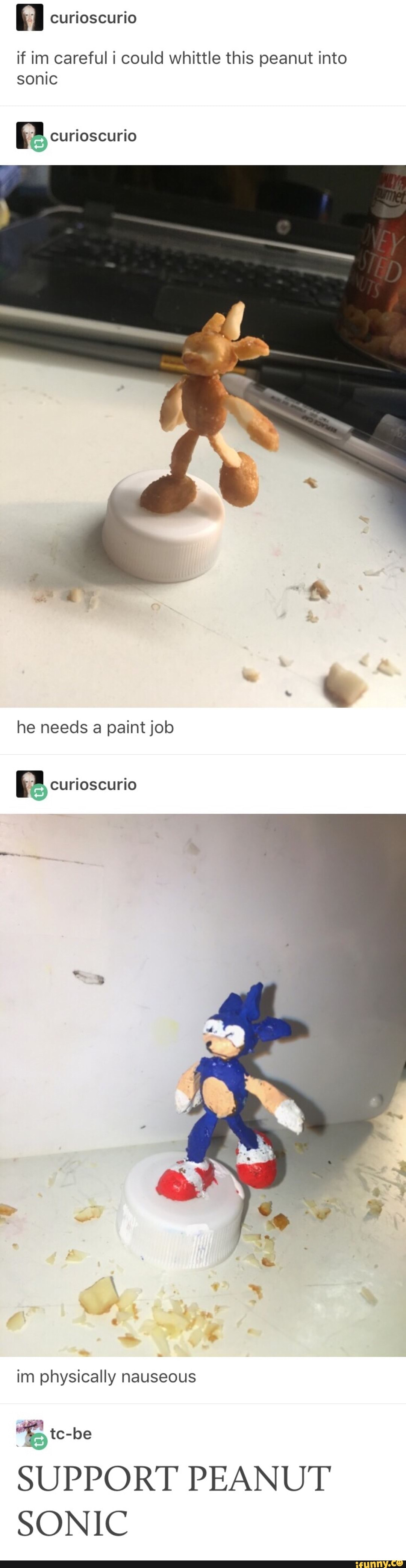 0
if im careful i could whittle this peanut into
sonic
he needs a paint job
=) Curioscurio