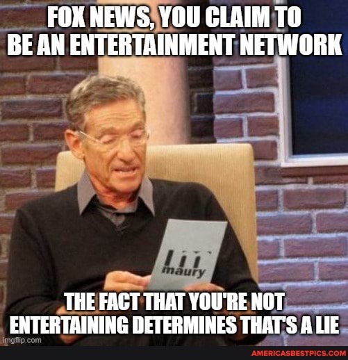 FOX NEWS, YOU CLAIM TO BE AN ENTERTAINMENT NETWORK
THE FACT THAT YOU'RE NOT ENTERTAINING DETERMINES THATS ALIE