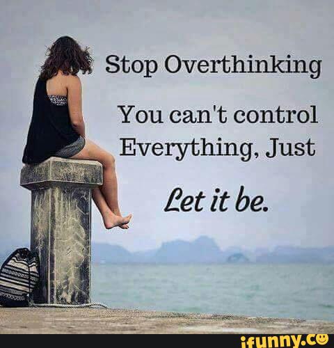 Stop Overthinking V You Can T Control Everything Just Ifunny
