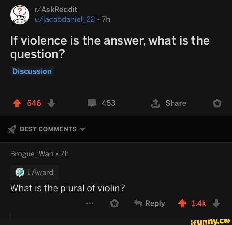 fap"
U/jacobdaniel 22 If violence is the answer, what is the
question?
Discussion