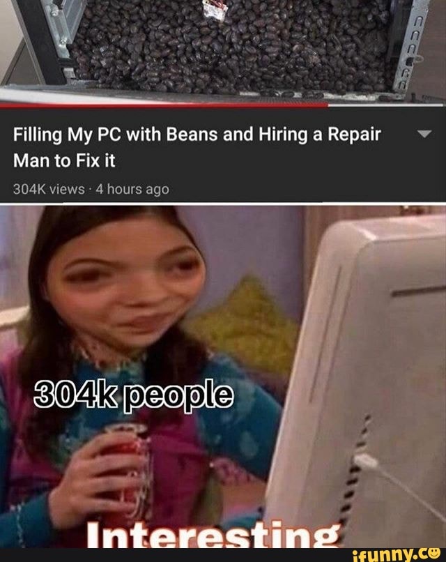 Filling My PC with Beans and Hiringa Repair ="
Man to Fix it