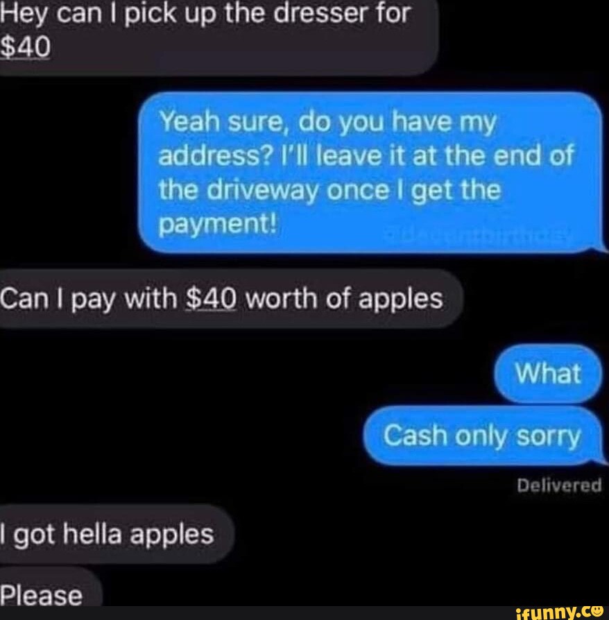hey-can-i-pick-up-the-dresser-for-40-yeah-sure-do-you-have-my-address