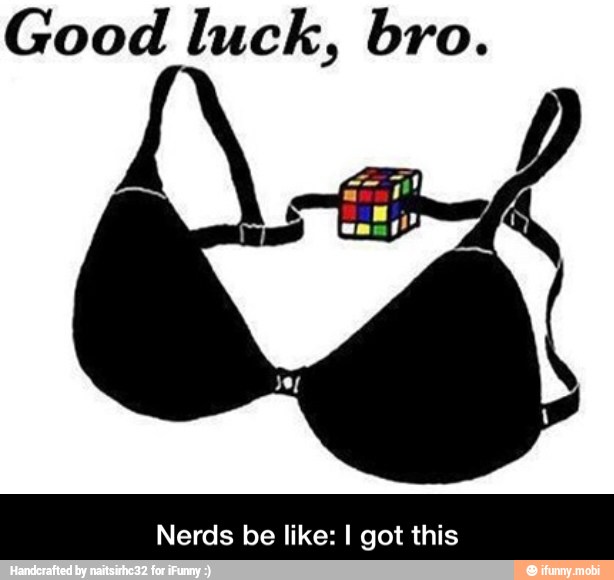 Good luck, bro.
Nerds be like: I got this - Nerds be like: I got this