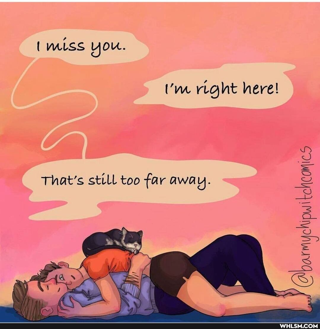 { miss you.
right here!
That's still too far away.