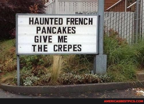 PANCAKES GIVE ME THE CREPES
HAUNTED FRENCH GIVE ME