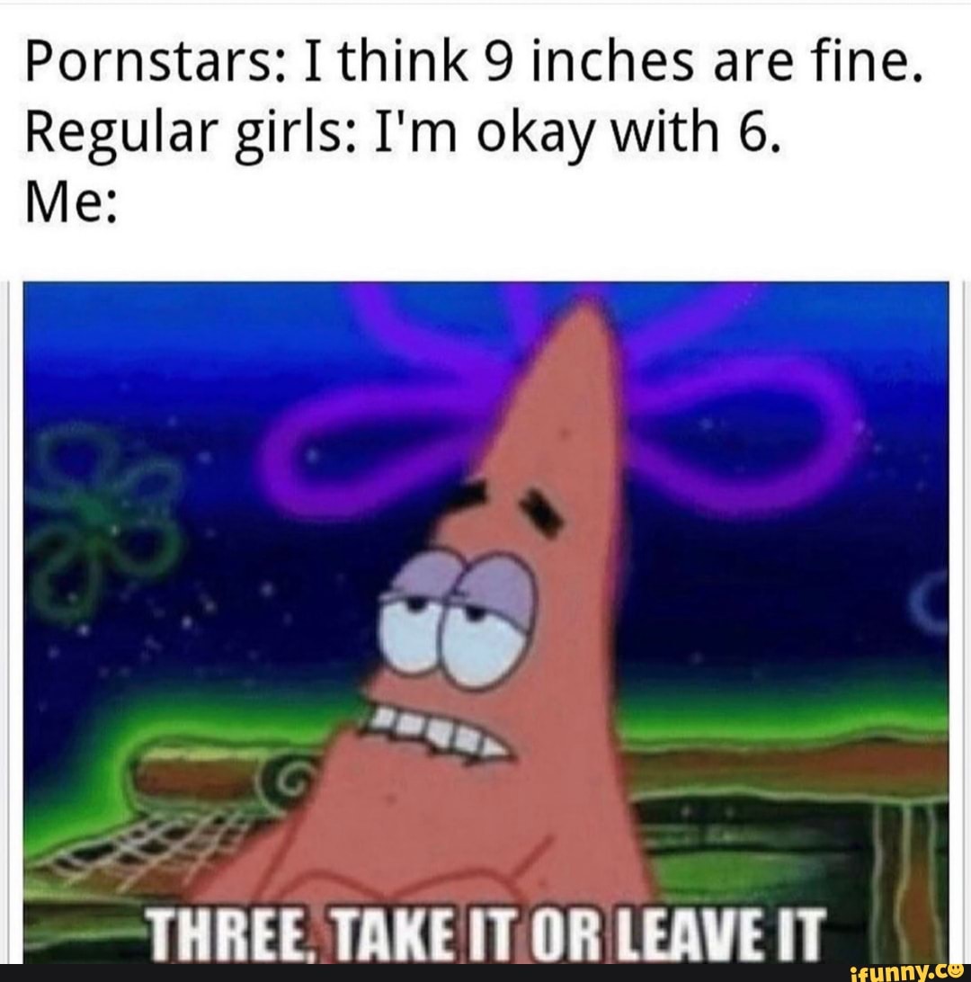 Pornstars: I think 9 inches are fine.
Regular girls: I'm okay with 6.