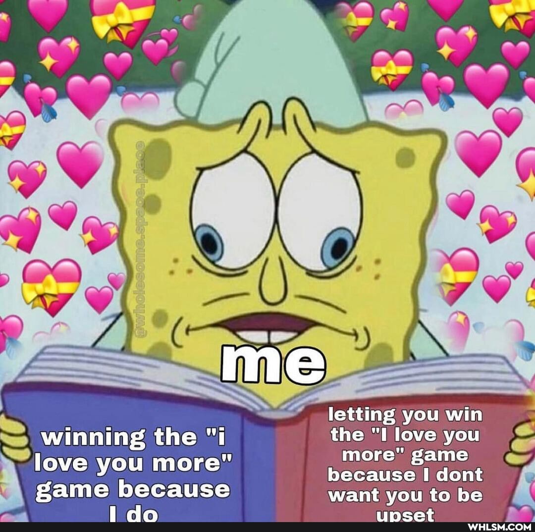 LANG
me
letting you win winning the "i the love you
" more" game love you more because more" I dont game
game because want you to be