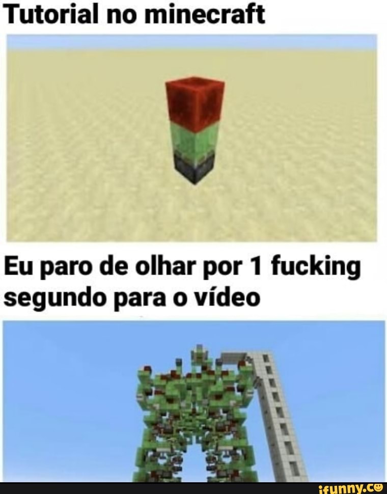 Tutorial no minecraft
Eu paro de olhar por 1 fucking segundo para o vídeo