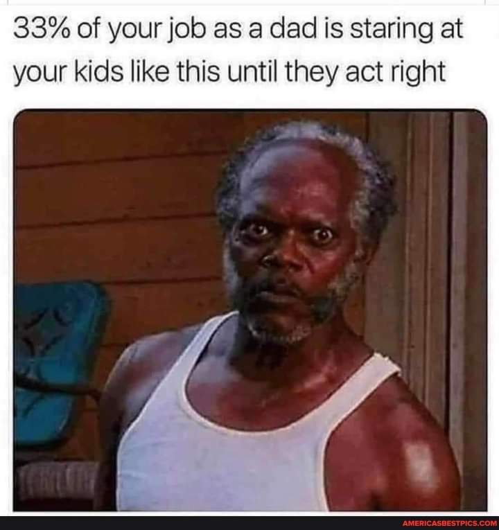 33% of your job as a dad is staring at your kids like this until they act right