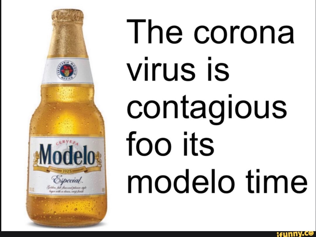 The corona virus Is contagious I foo its modelo time - iFunny