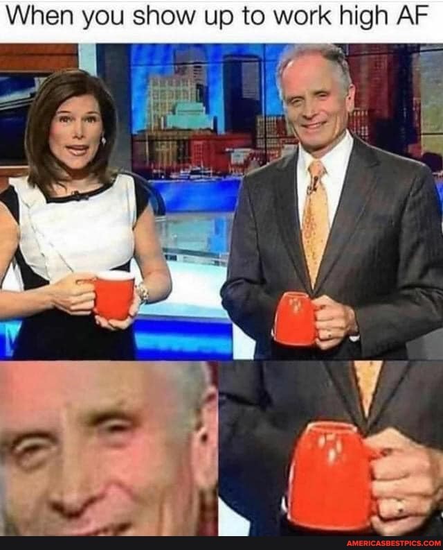 When you show up to work high AF
AS
