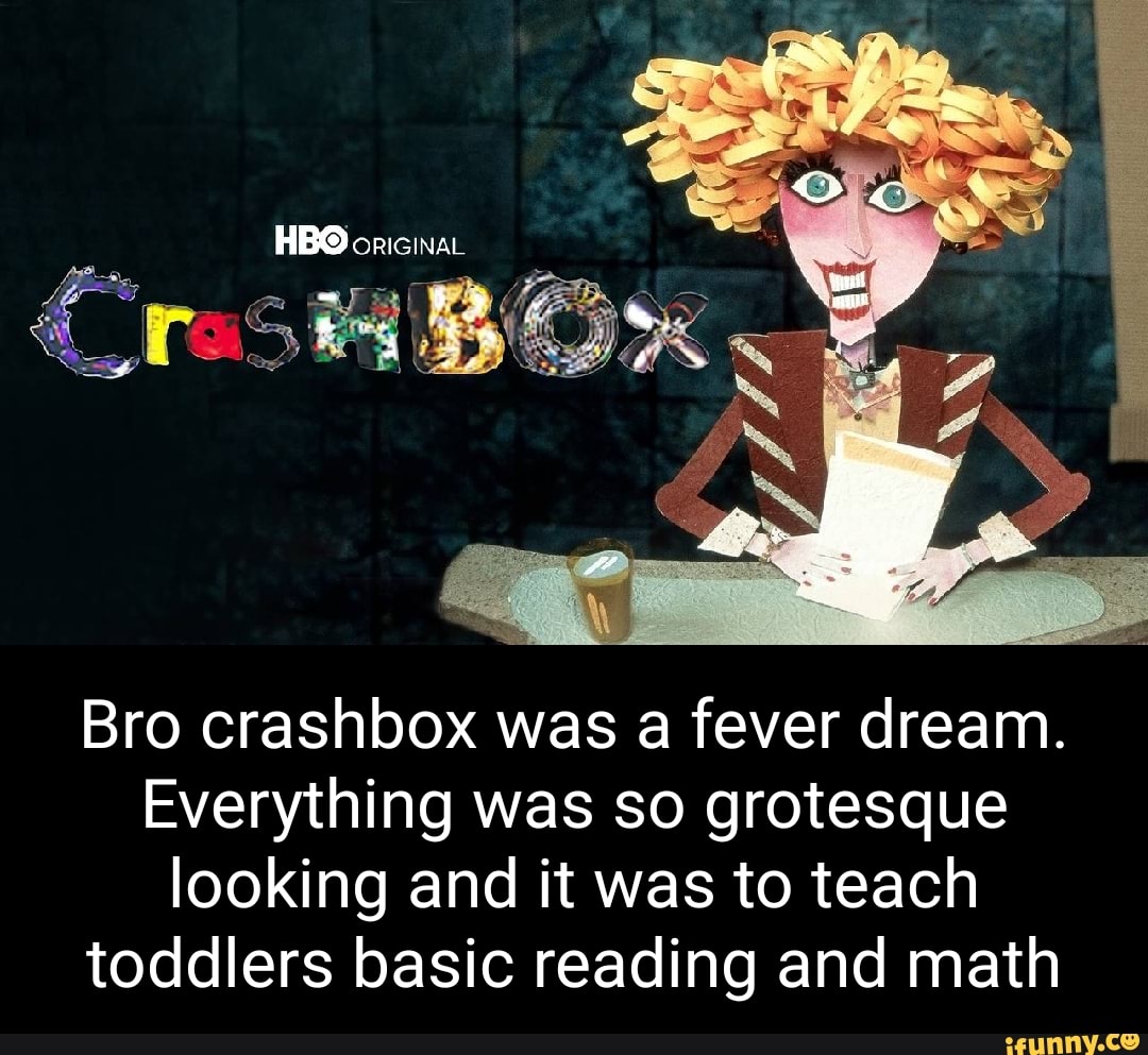 HBO oricinaL Bro crashbox was a fever dream. Everything was so